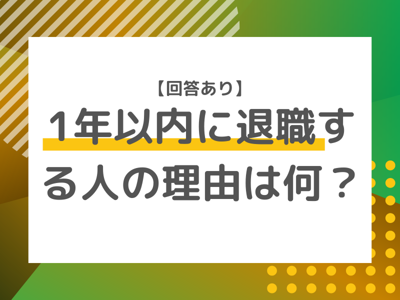 【回答あり】1年以内に退職する人の理由は何なのか？