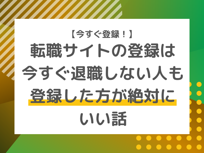 【今すぐ登録！】転職サイトの登録は今すぐ退職しない人も登録した方が絶対にいい話